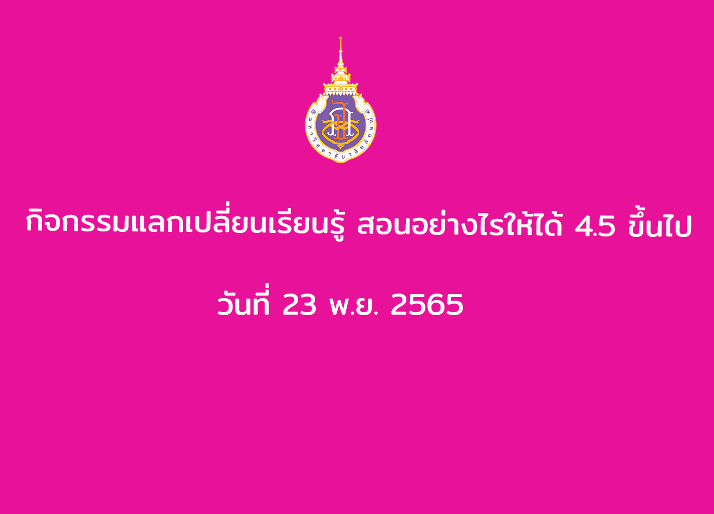 กิจกรรมแลกเปลี่ยนเรียนรู้ สอนอย่างไรให้ได้ 4.5 ขึ้นไป วันที่ 23 พ.ย. 2565