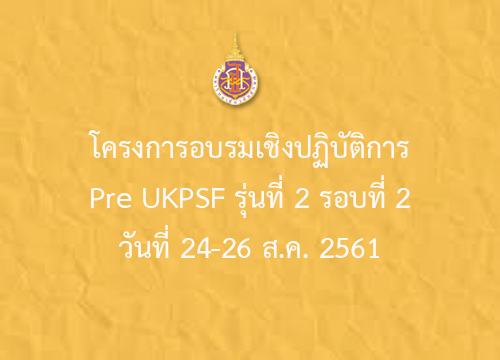 โครงการอบรมเชิงปฏิบัติการ Pre UKPSF รุ่นที่ 2 รอบที่ 2 วันที่ 24-26 ส.ค. 2561