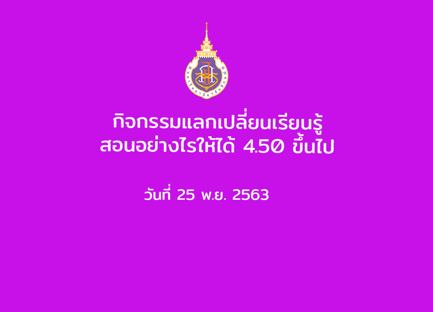 กิจกรรมแลกเปลี่ยนเรียนรู้ เรื่อง สอนอย่างไรให้ได้ 4.5 ขึ้นไป วันที่ 25 พ.ย. 2563