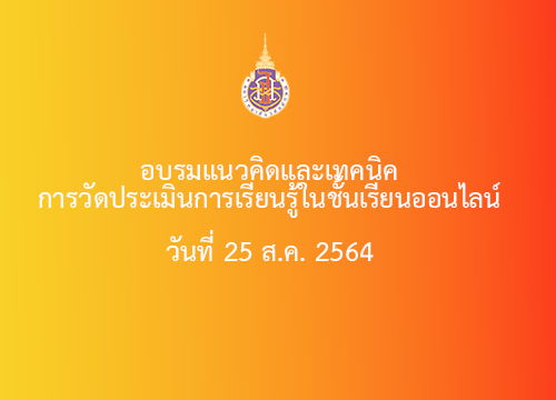 อบรมแนวคิดและเทคนิคการวัดประเมินการเรียนรู้ในชั้นเรียนออนไลน์ ในวันที่ 25 ส.ค. 2564