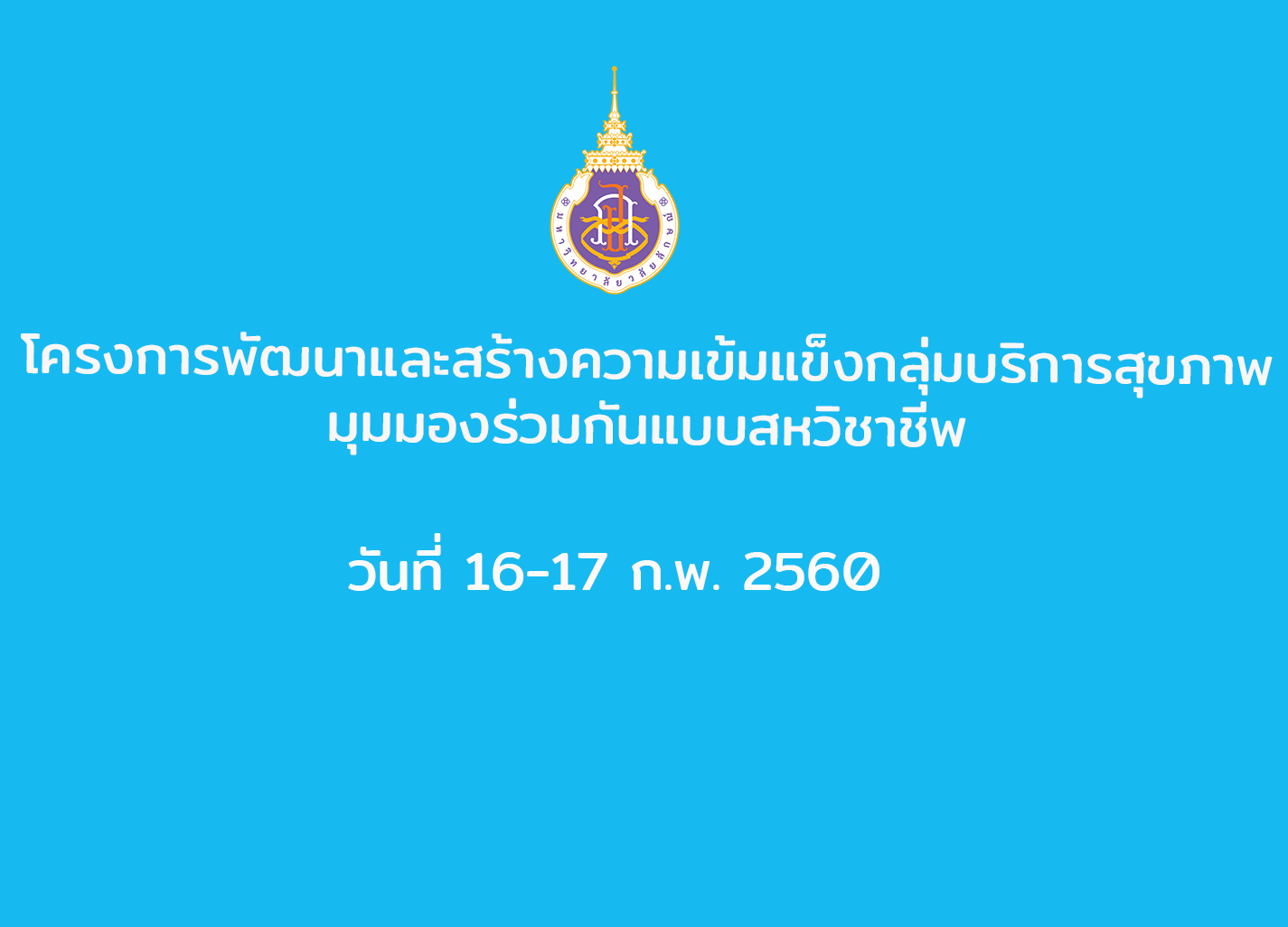 โครงการพัฒนาและสร้างความเข้มแข็งกลุ่มบริการสุขภาพ มุมมองร่วมกันแบบสหวิชาชีพ วันที่ 16-17 กุมภาพันธ์ 2560