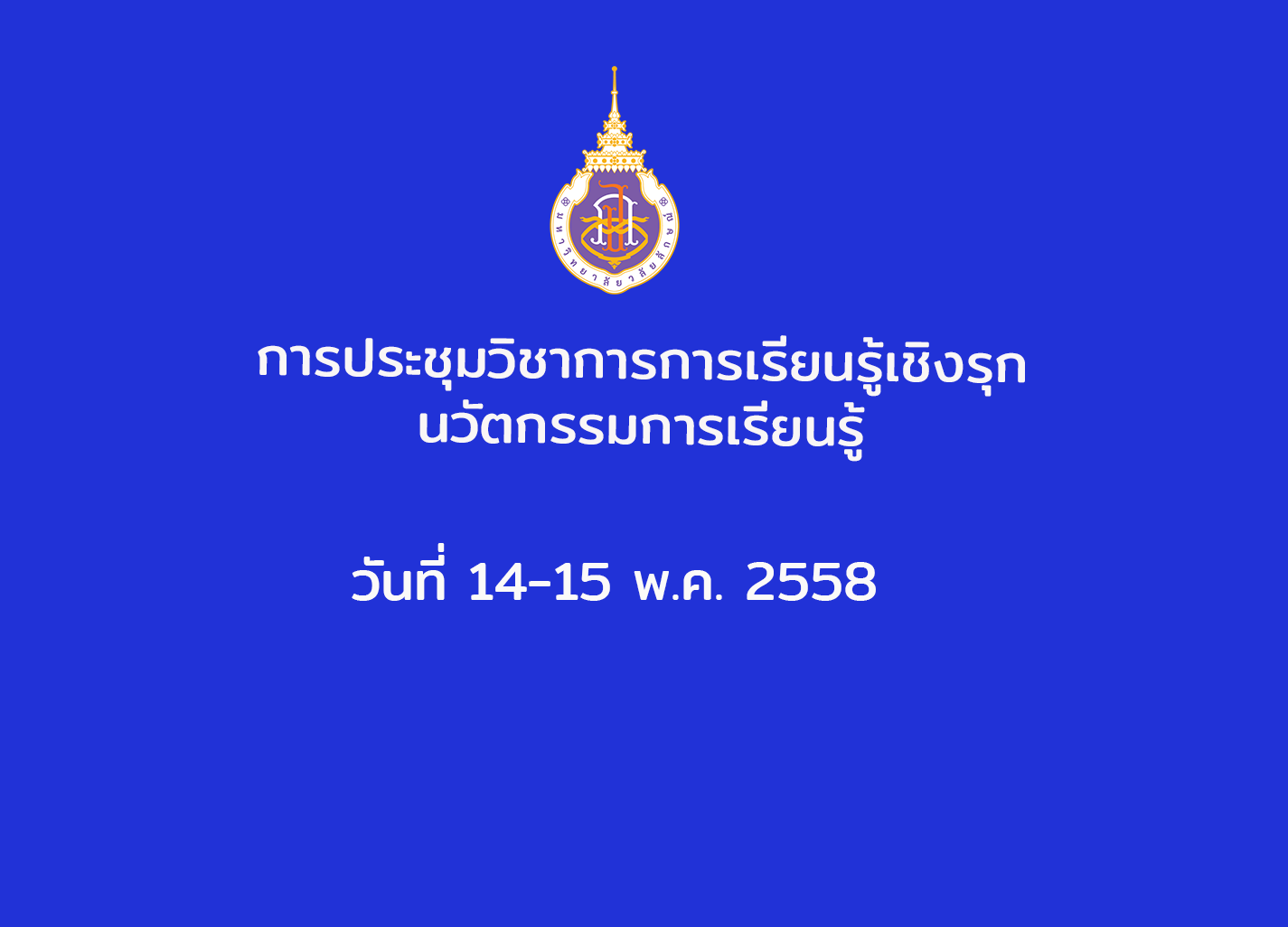 การประชุมวิชาการการเรียนรู้เชิงรุก นวัตกรรมการเรียนรู้ วันที่ 14-15 พฤษภาคม 2558