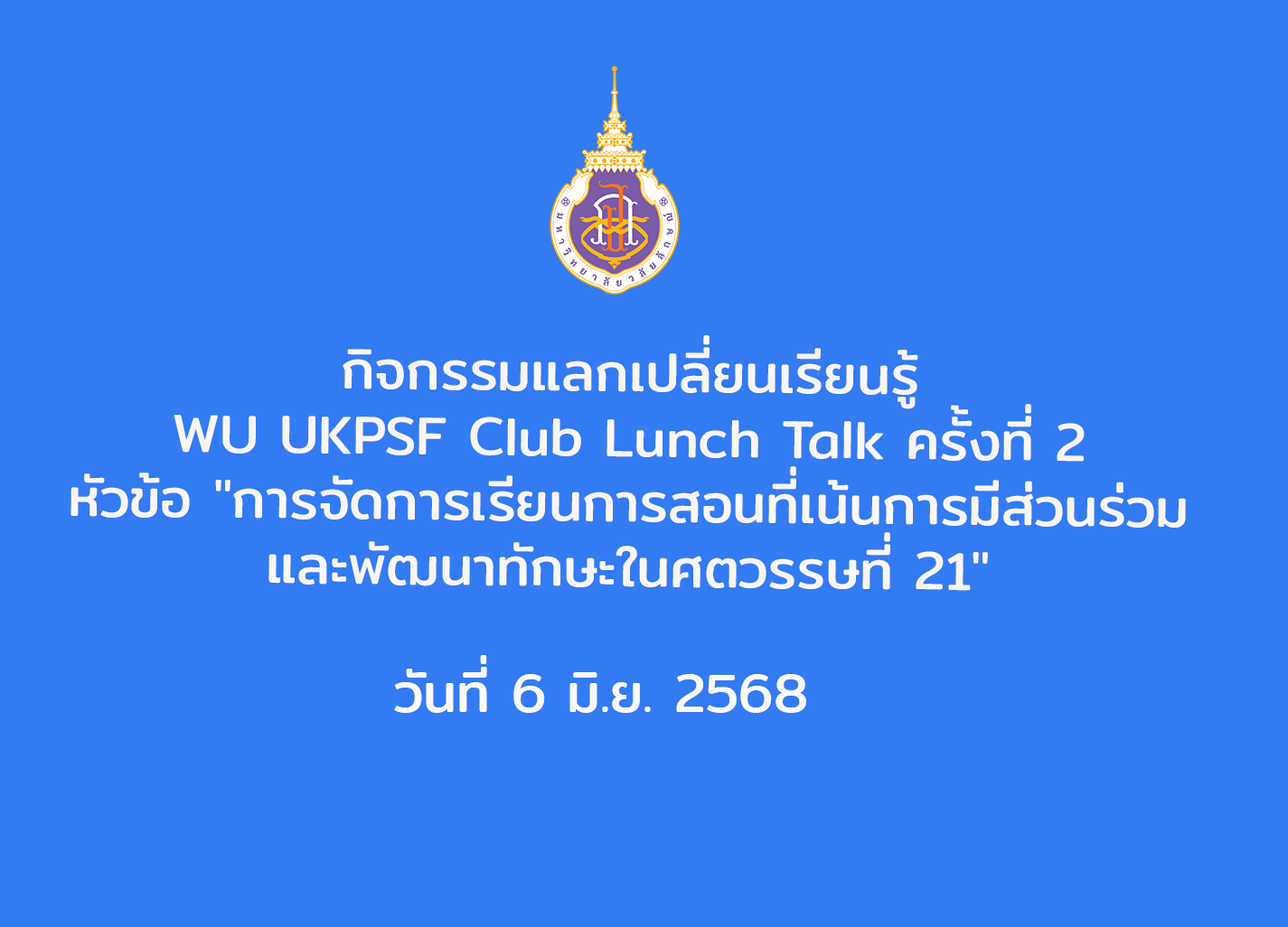 แลกเปลี่ยนเรียนรู้  WU UKPSF Club Lunch Talk ครั้งที่ 2 หัวข้อ "การจัดการเรียนการสอนที่เน้นการมีส่วนร่วมและพัฒนาทักษะในศตวรรษที่ 21" วันที่ 6 มิ.ย. 2568