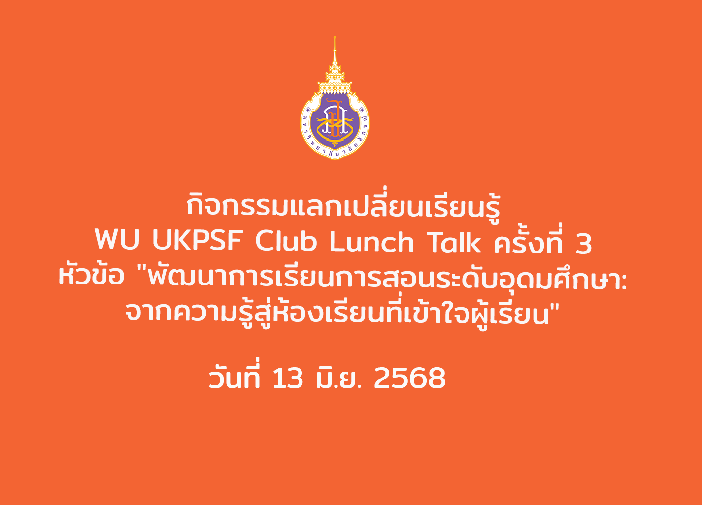 แลกเปลี่ยนเรียนรู้  WU UKPSF Club Lunch Talk ครั้งที่ 3 หัวข้อ "พัฒนาการเรียนการสอนระดับอุดมศึกษา: จากความรู้สู่ห้องเรียนที่เข้าใจผู้เรียน" วันที่ 13 มิ.ย. 2568