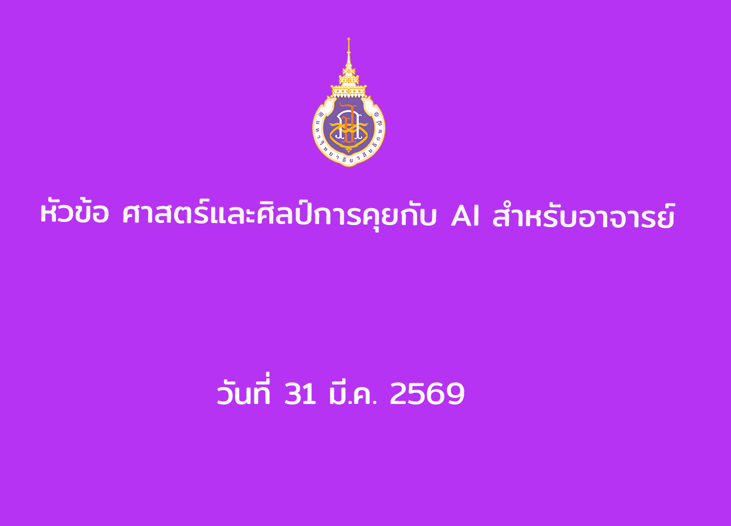 อบรมรม หัวข้อ ศาสตร์และศิลป์การคุยกับ AI สำหรับอาจารย์ วันที่ 31 มี.ค. 2569