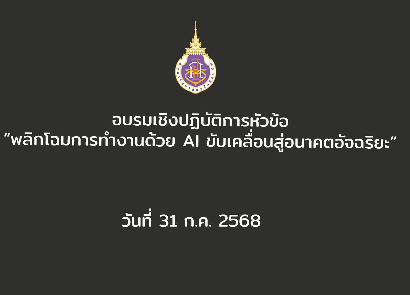 อบรมเชิงปฏิบัติการหัวข้อ "พลิกโฉมการทำงานด้วย AI ขับเคลื่อนสู่อนาคตอัจฉริยะ" วันที่ 31 ก.ค. 2568